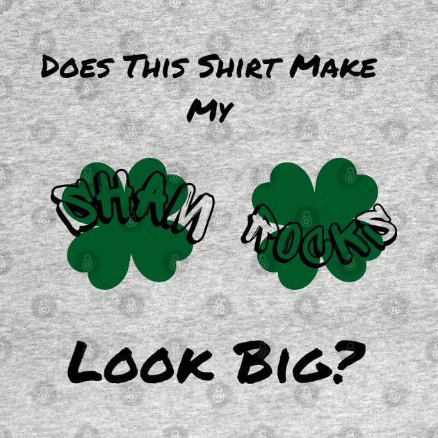 Does This Make My Shamrock Look Big? St Patrick's Day Irish by Clouth Clothing 